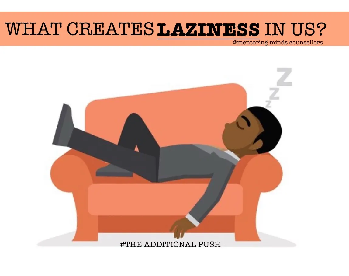 What creates Laziness within us?